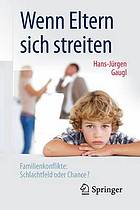 Wenn Eltern sich streiten Familienkonflikte: Schlachtfeld oder Chance?