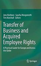 Transfer of business and acquired employee rights : a practical guide for Europe and across the globe