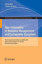 Geo-informatics in resource management and sustainable ecosystem : third International Conference, GRMSE 2015, Wuhan, China, October 16-18, 2015. Proceedings