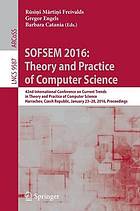Theory and practice of computer science SOFSEM 2016 : 42nd International Conference on Current Trends in Theory and Practice of Computer Science, Harrachov, Czech Republic, January 23-28, 2016 : proceedings