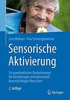 Sensorische Aktivierung : ein ganzheitliches Förderkonzept für hochbetagte und demenziell beeinträchtigte Menschen