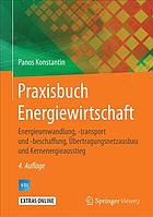 Praxisbuch Energiewirtschaft : Energieumwandlung, -transport und -beschaffung, Übertragungsnetzausbau und Kernenergieausstieg.