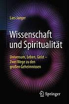 Wissenschaft und Spiritualität Universum, Leben, Geist - zwei Wege zu den großen Geheimnissen