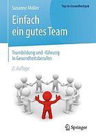 Einfach ein gutes Team - Teambildung und -führung in Gesundheitsberufen