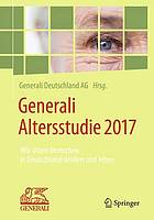 Generali Altersstudie 2017 : wie ältere Menschen in Deutschland denken und leben : repräsentative Studie des Institutes für Demoskopie Allensbach mit Kommentaren des wissenschaftlichen Beirats der Generali Alterstudie 2017