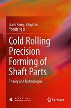 Cold rolling precision forming of shaft parts : theory and technologies