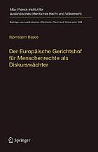 Der Europäische Gerichtshof für Menschenrechte als Diskurswächter : zur Methodik, Legitimität und Rolle des Gerichtshofs im demokratisch-rechtsstaatlichen Entscheidungsprozess = The European Court of Human Rights as a guardian of discourse (English summary)