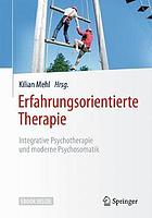 Erfahrungsorientierte Therapie : Integrative Psychotherapie und moderne Psychosomatik