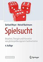 Spielsucht : Ursachen, Therapie und Prävention von glücksspielbezogenem Suchtverhalten : mit 84 Abbildungen