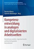 Kompetenzentwicklung in analogen und digitalisierten Arbeitswelten : Gestaltung sozialer, organisationaler und technologischer Innovationen