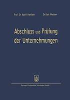 Abschluß und Prüfung der Unternehmungen : einschließlich Steuerprüfung Formblätter mit Erläuterungen für die Aufstellung, Prüfung und Auswertung der Bilanzen