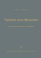 Fabriken ohne Menschen : Unsere Zukunft im Zeichen der Automation