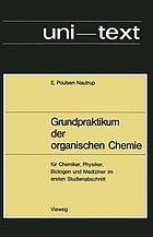 Grundpraktikum der organischen Chemie : für Chemiker, Physiker, Biologen und Mediziner im ersten Studienabschnitt