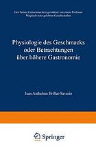 Physiologie des Geschmacks oder Betrachtungen über höhere Gastronomie : Den Pariser Feinschmeckern gewidmet von einem Professor Mitglied vieler gelehrter Gesellschaften