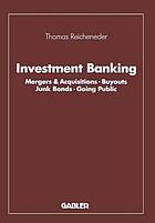 Investment Banking : Mergers & Acquisitions, Buyouts, Junk Bonds, Going Public