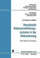 Maschinelle Datenverarbeitungssysteme in der Unternehmung : Ziele, Elemente und Strukturen