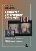 Computerunterstützte Chirurgie : Medizinische und informatische Aspekte am Beispiel einer Pilotstudie