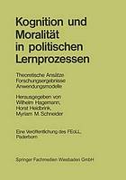 Kognition und Moralität in politischen Lernprozessen : Theoretische Ansätze Forschungsergebnisse Anwendungsmodelle