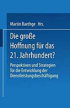 Die große Hoffnung für das 21. Jahrhundert? : Perspektiven und Strategien für die Entwicklung der Dienstleistungsbeschäftigung