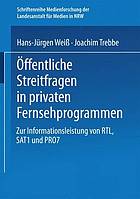 Öffentliche Streitfragen in privaten Fernsehprogrammen : Zur Informationsleistung von RTL, SAT1 und PRO7