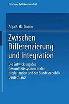 Zwischen Differenzierung und Integration : Die Entwicklung des Gesundheitssystems in den Niederlanden und der Bundesrepublik Deutschland