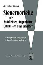 Steuervorteile für Architekten, Ingenieure, Chemiker und Erfinder : ABC der Steuervorteile in Hauptberuf und Nebenberuf, in Familie, Haus und Heim mit Schaubildern, Musterbriefen, Absetzungs- und Steuertabellen