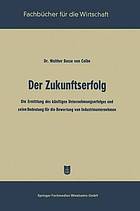 Der Zukunftserfolg : Die Ermittling des künftigen Unternehmungserfolges und seine Bedeutung für die Bewertung von Industrieunternehmen