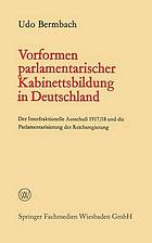 Vorformen parlamentarischer Kabinettsbildung in Deutschland : Der Interfraktionelle Ausschuß 1917/18 und die Parlamentarisierung der Reichsregierung