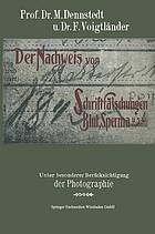 Der Nachweis von Schriftfälschungen, Blut, Sperma, usw : unter besonderer Berücksichtigung der Photographie mit einem Anhange über Brandstiftungen, für Chemiker, Pharmazeuten, Mediziner, Juristen, Polizeiorgane, usw.,