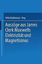 Auszüge aus James Clerk Maxwells Elektrizitt̃ und Magnetismus