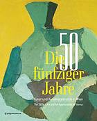 Die fünfziger Jahre = The 1950s : Kunst und Kunstverständnis in Wien : art and art appreciation in Vienna