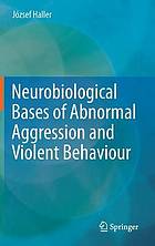 Neurobiological bases of abnormal aggression and violent behaviour