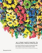 Alois Neuhold, du musst dir die Augen ausreißen und die Hände in die Ohrstiegen legen Rückblenden 1980 - 2012 ; [anlässlich der Ausstellung: Alois Neuhold - Nicht von Hier, 29. September 2012 - 13. Jänner 2013]