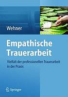 Empathische trauerarbeit : vielfalt der professionellen trauerarbeit in der.