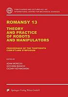 Romansy 13 : theory and practice of robots and manipulators ; proceedings of the Thirteenth CISM-IFToMM Symposium