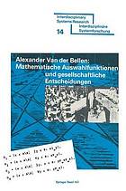 Mathematische Auswahlfunktionen und gesellschaftliche Entscheidungen Rationalität, Pfad-Unabhängigkeit u. andere Kriterien d. axiomat. Präferenztheorie