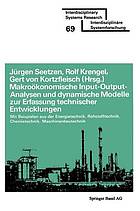 Makroökonomische Input-Output-Analysen und dynamische Modelle zur Erfassung technischer Entwicklungen mit Beispielen aus der Energietechnik Rohstofftechnik Chemietechnik Maschinenbautechnik