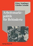 Arbeitsmarktpolitik für Behinderte : betriebliche Barrieren und Ansätze zu ihrer Überwindung