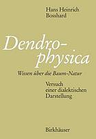 Dendrophysica Wissen über die Baum-Natur Versuch einer dialektischen Darstellung