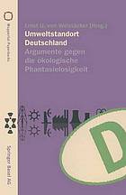 Umweltstandort Deutschland : Argumente gegen die ökologische Phantasielosigkeit