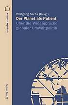 Der Planet als Patient : Über die Widersprüche globaler Umweltpolitik