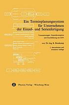 Ein Terminplanungssystem fuer Unternehmen der Einzel- und Serienfertigung Voraussetzungen, Gesamtkonzeption u. Durchfuehrung mit EDV