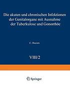 Die akuten und chronischen Infektionen der Genitalorgane : Mit Ausnahme der Tuberkulose und Gonorrhäe