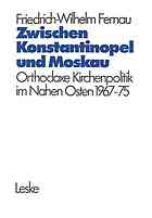 Zwischen Konstantinopel und Moskau : orthodoxe Kirchenpolitik im Nahen Osten 1967-1975