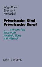 Privatsache Kind, privatsache Beruf, "und dann hab' ich ja noch Haushalt, Mann, und Wäsche" : zur Lebenssituation von Frauen mit kleinen Kindern in unserer Gesellschaft