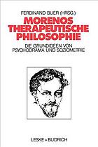 Morenos therapeutische Philosophie zu den Grundideen von Psychodrama und Soziometrie