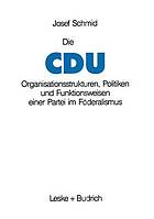 Die CDU : Organisationsstrukturen, Politiken und Funktionsweisen einer Partei im Föderalismus