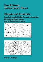 Disziplin und Kreativität sozialwissenschaftliche Computersimulation ; theoretische Experimente und praktische Anwendung