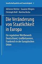 Die Veränderung von Staatlichkeit in Europa : ein regulativer Wettbewerb : Deutschland, Grossbritannien und Frankreich in der Europäischen Union