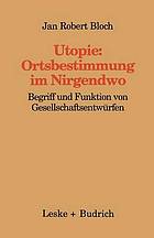 Utopie: Ortsbestimmungen im Nirgendwo : Begriff und Funktion von Gesellschaftsentwürfen